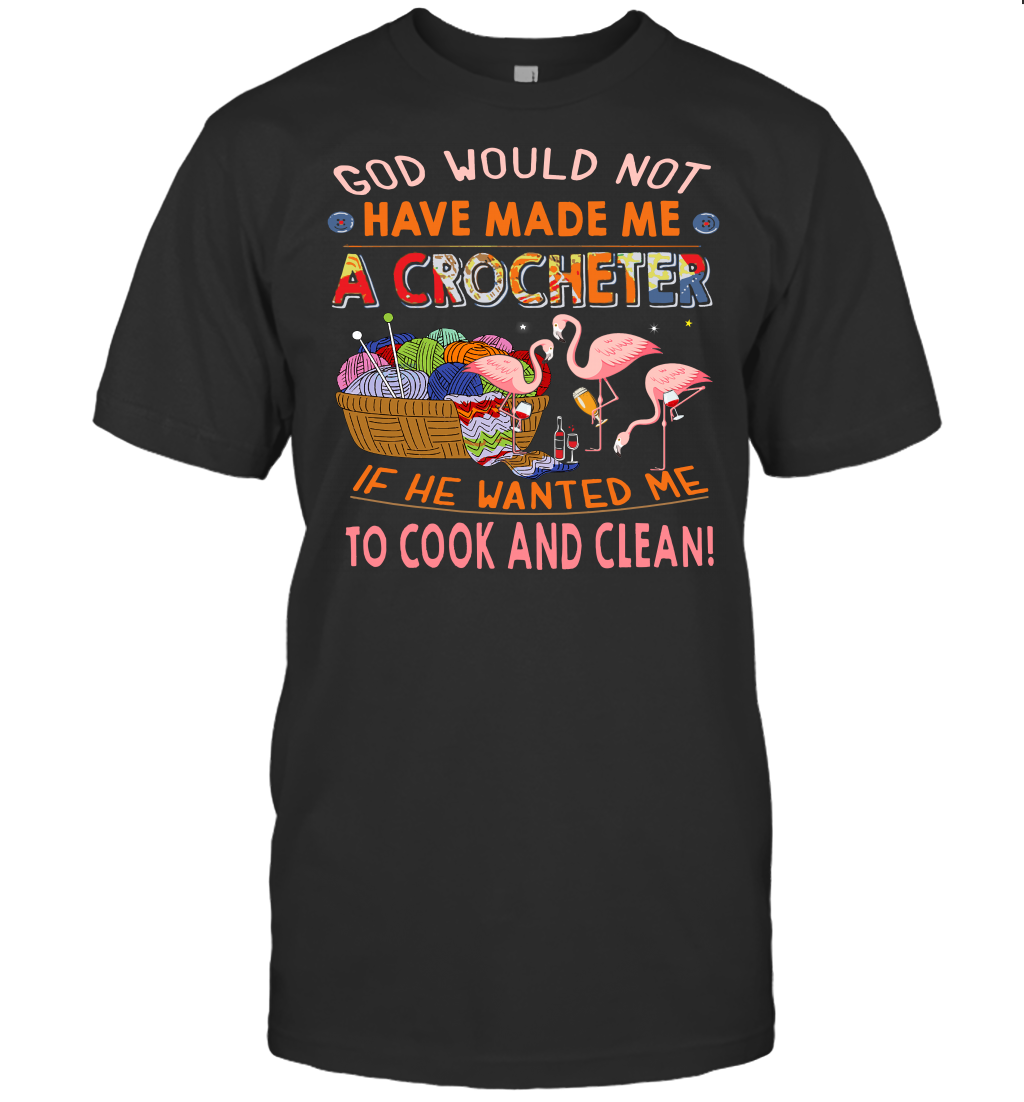 God Would Not Have Made Me A Crocheter Flamingo T-Shirt