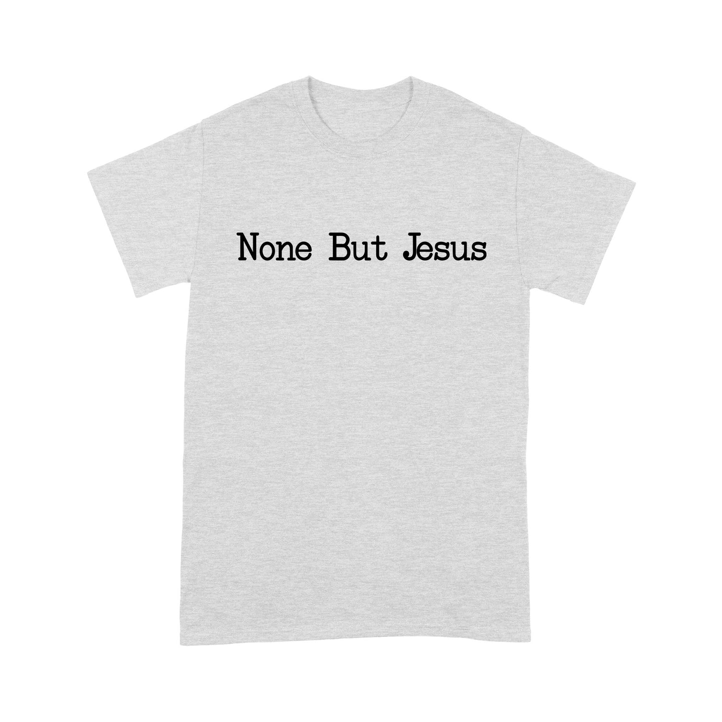 None But Jesus - Standard T-Shirt