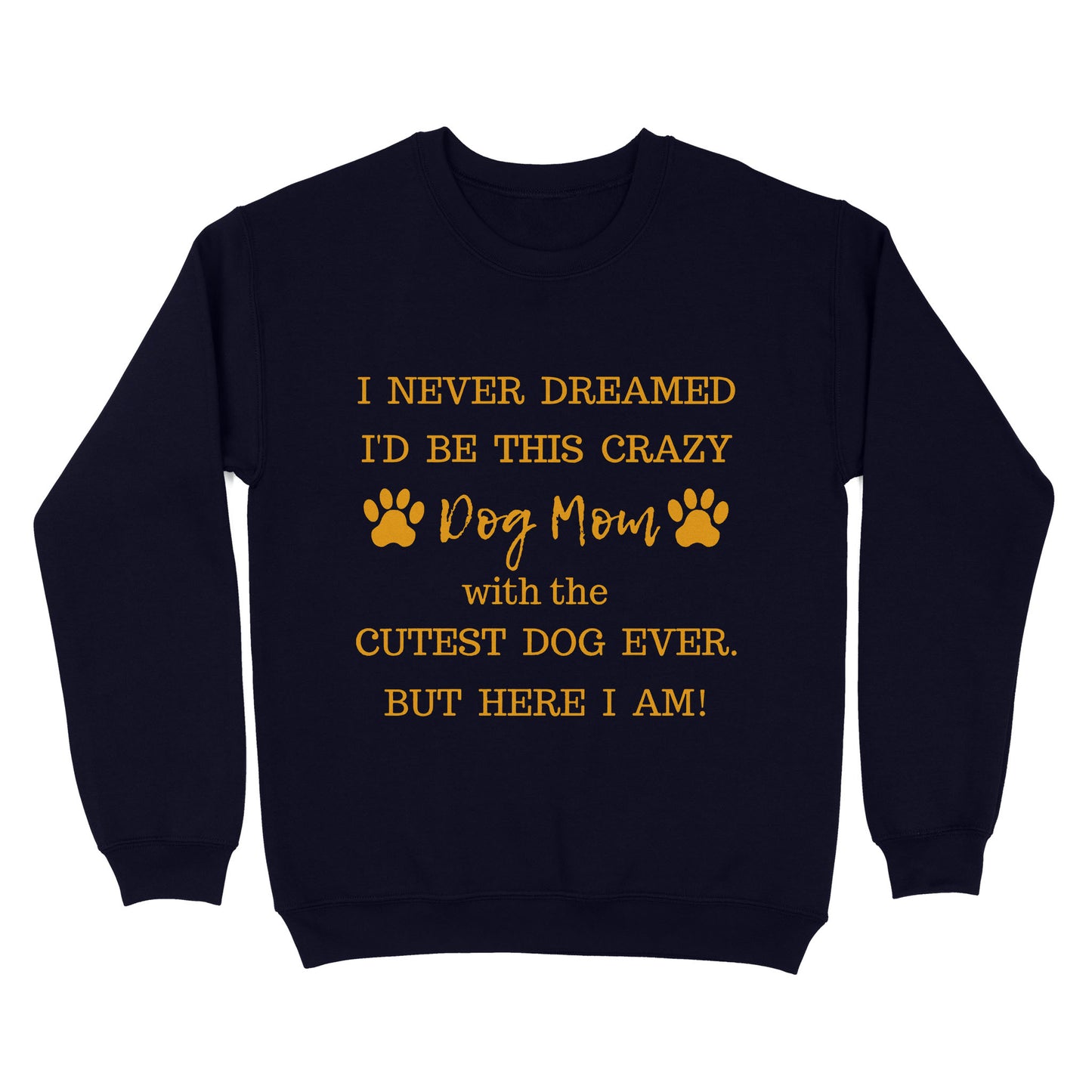 I Never Dreamed I’d Be This Crazy Dog Mom With The Cutest Dogs Ever Standard Crew Neck Sweatshirt