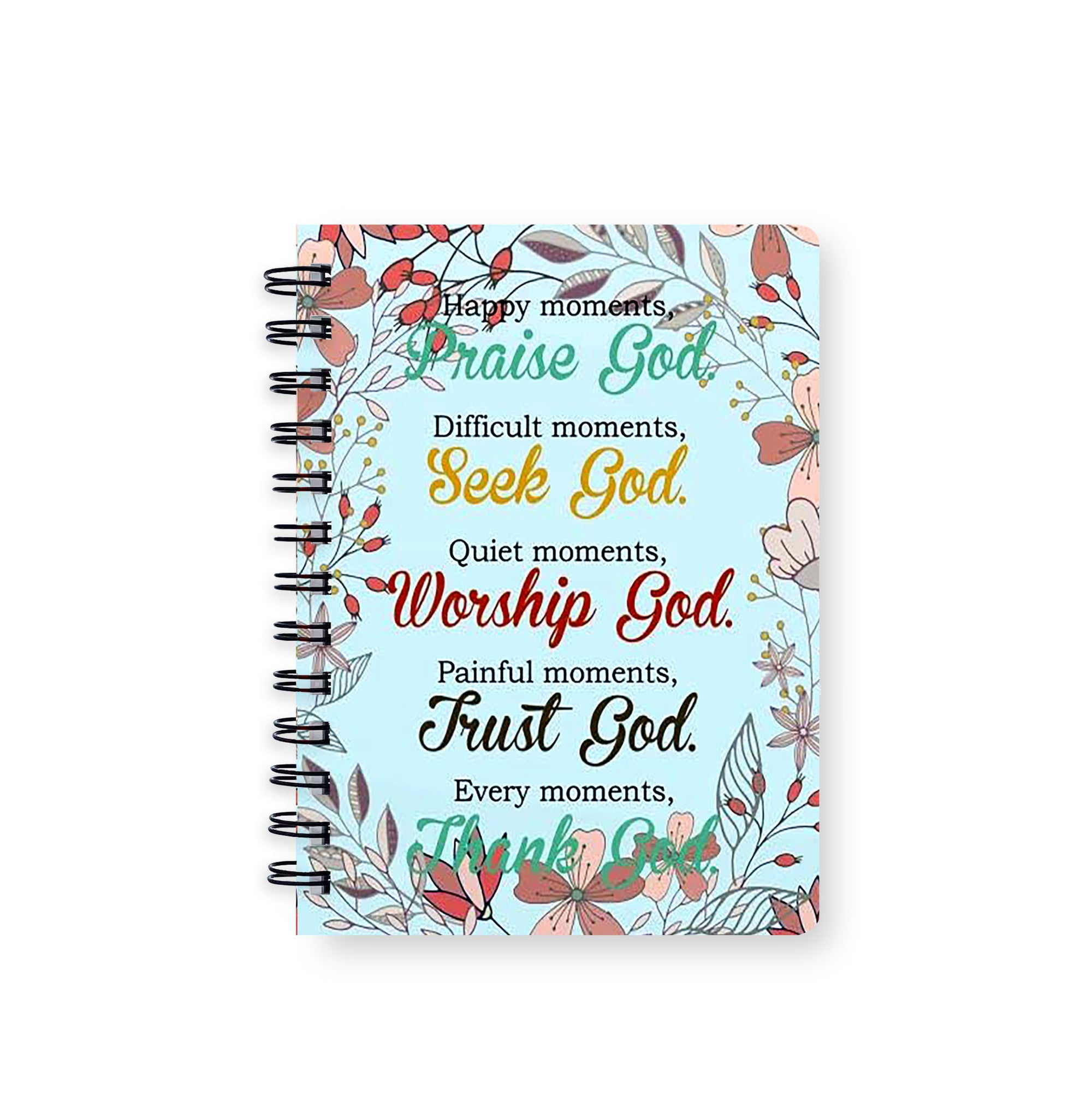 Happy moments, Praise God, Difficult moments, Seek God, Quiet moments, Worship God, Painful moments, Trust God. Every moments, Thank Go Spiral Journal