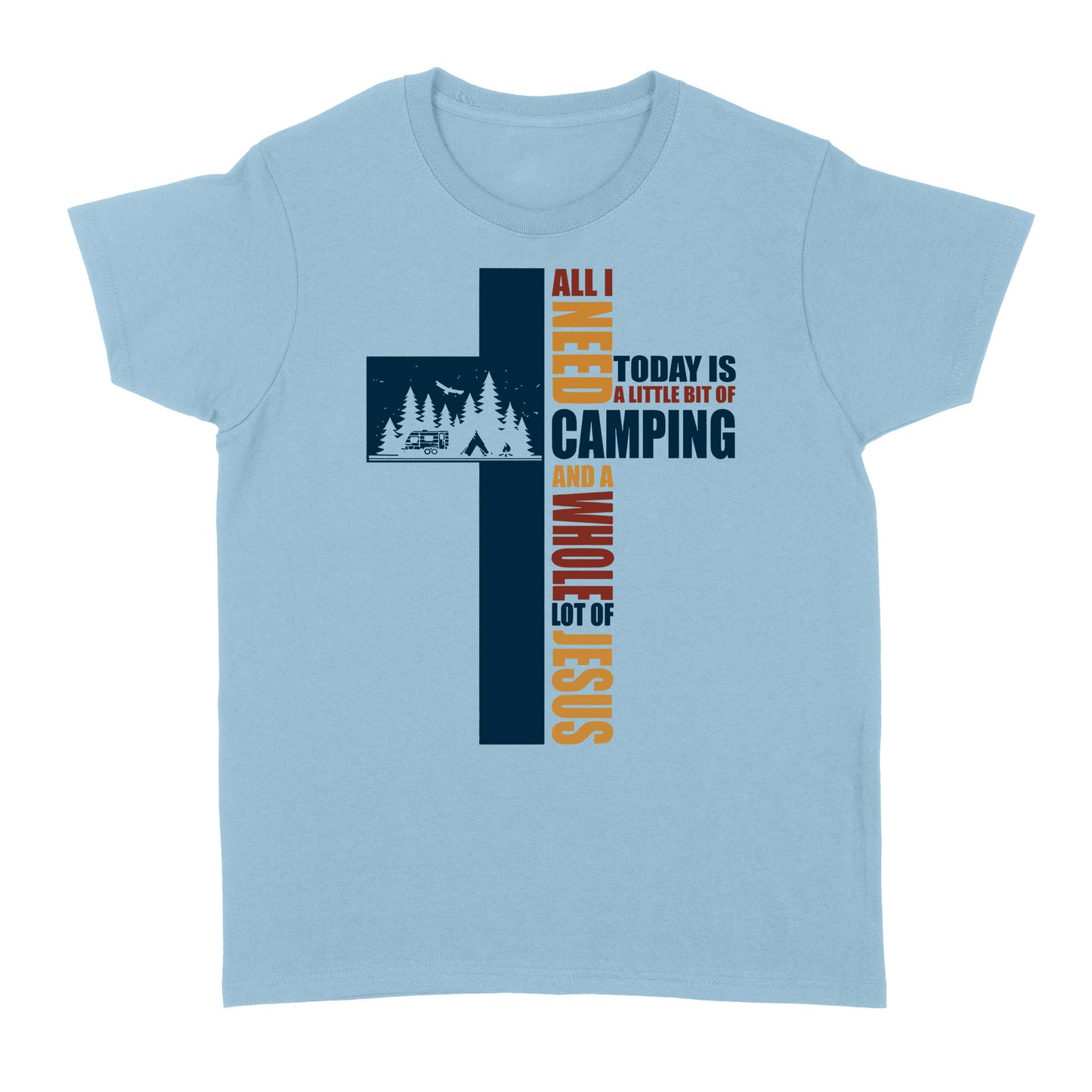 All I Need Today Is A Little Bit Of Camping And A Whole Lot Of Jesus Standard Women's T-shirt