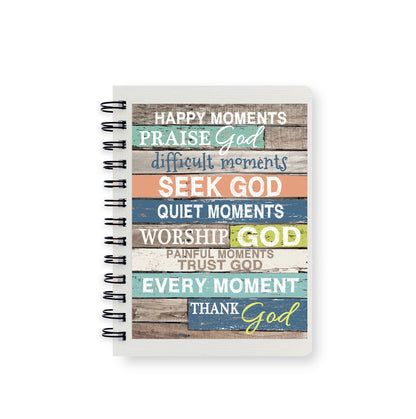 Happy Moments,Praise God. Difficult Moments, Seek God. Quiet Moments, Worship God. Painful Moments, Trust God. Every Moment, Thank God Spiral Journal