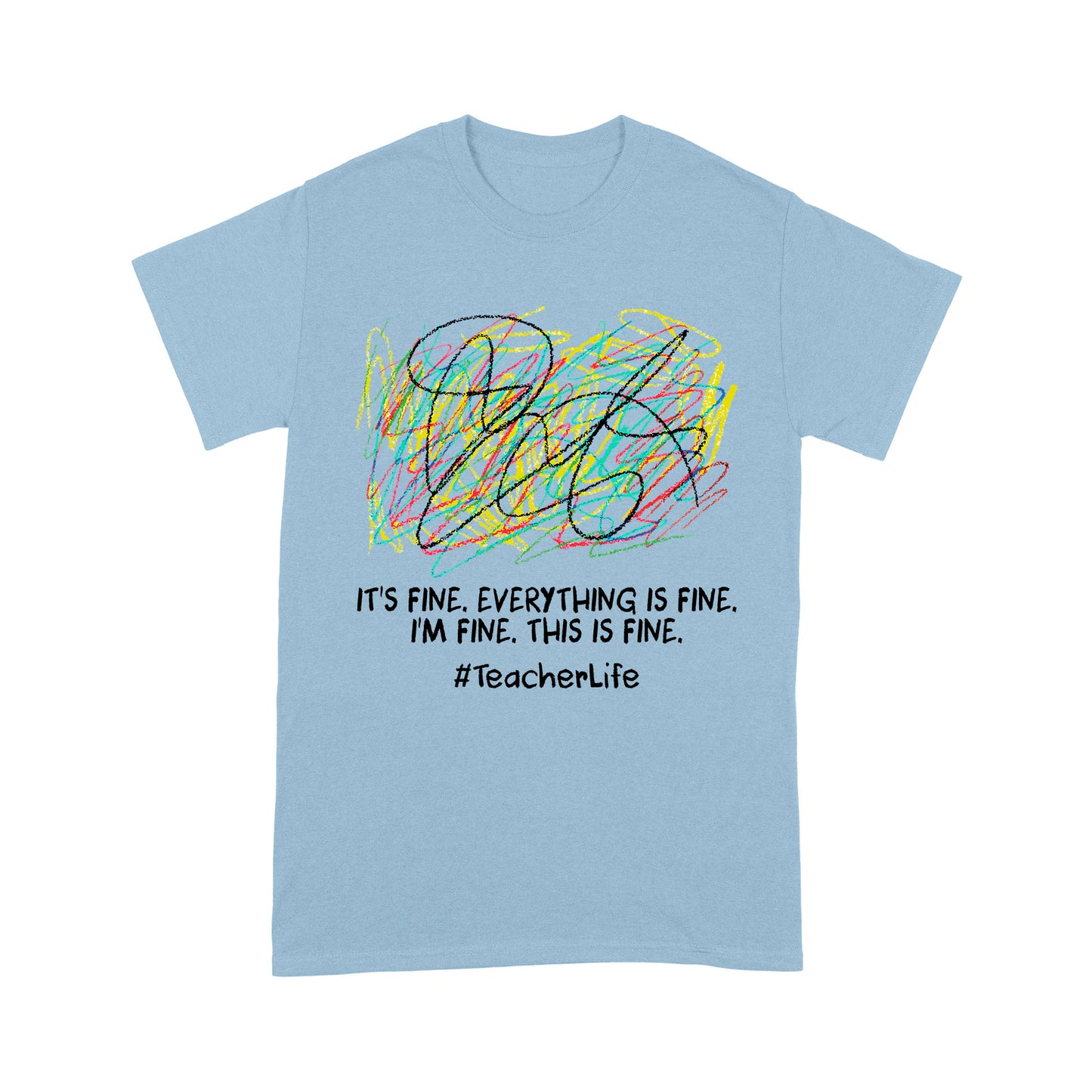 It's fine i'm fine everything is fine, i'm fine, this is fine, #TeacherLife - Standard T-Shirt