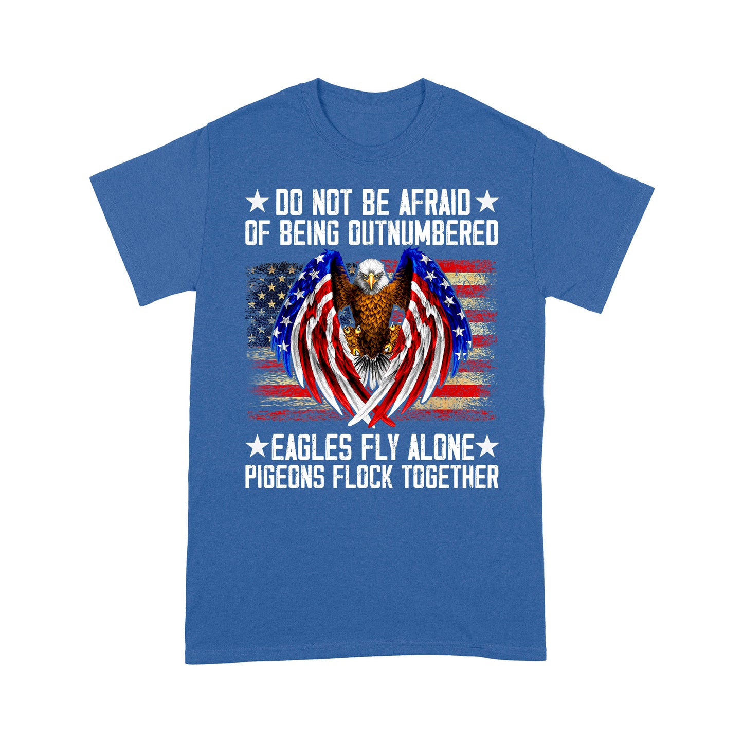 Do Not Be Afraid Of Being Outnumbered Eagles Fly Alone T-Shirt