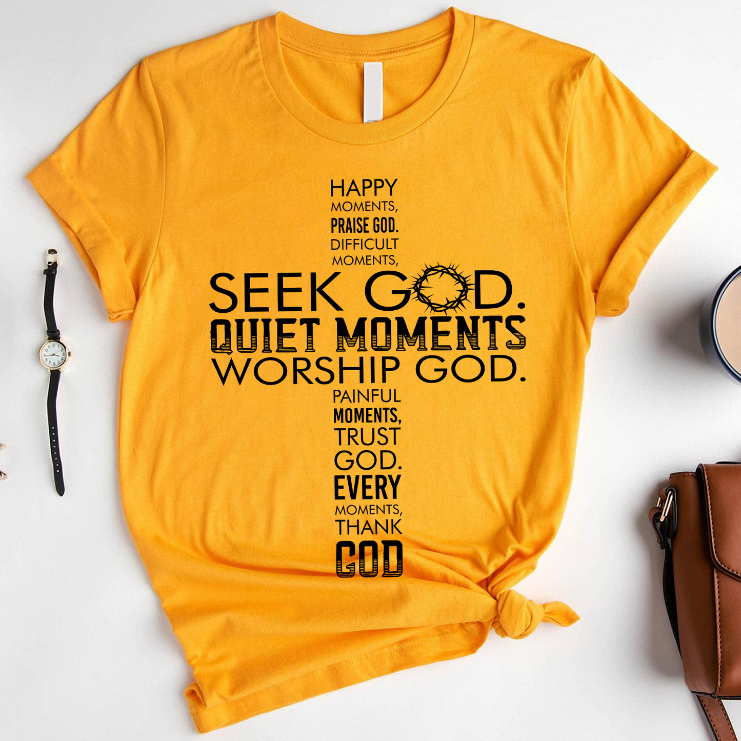 Happy Moments Praise God Difficult Moments Seek God Quiet Moments Worship God Painful Moments Trust God Every Moment Thank God T-Shirt