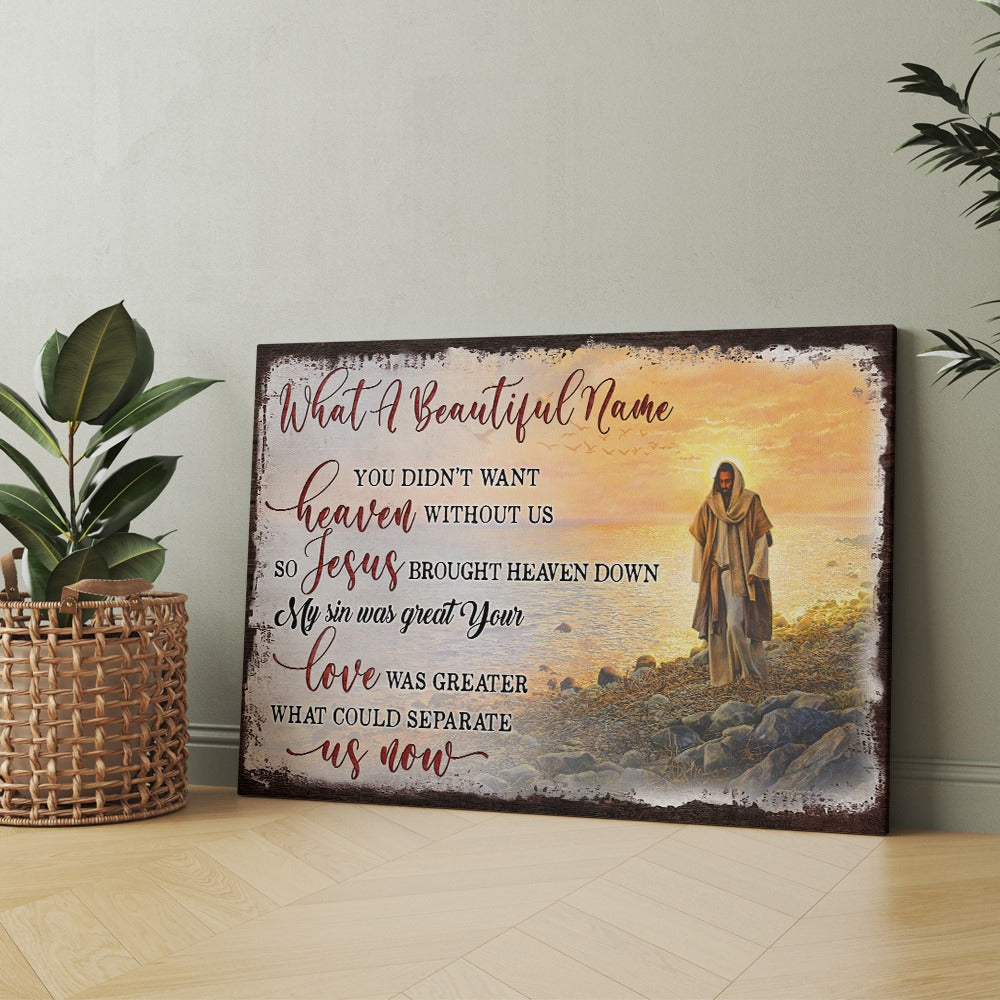 Jesus What A Beautiful Name Canvas, You Didn't Want Heaven Without Us Canvas Prints