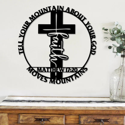 Faith Moves Mountains Tell Your Mountain About Your God Matthew 17:20 Cut Metal Sign