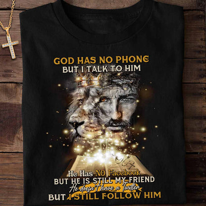 God Has No Phone But I Talk To Him He Has No Facebook But He Is Still My Friend T-Shirt