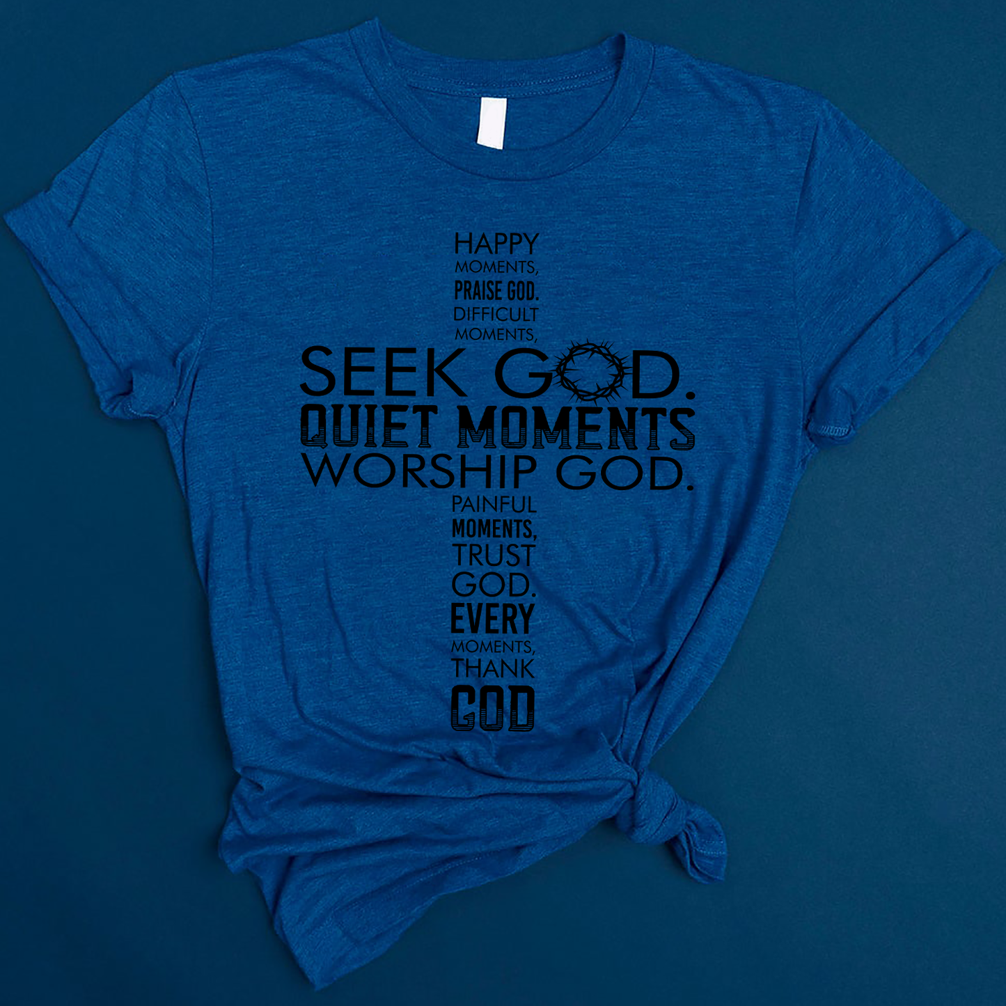 Happy Moments Praise God Difficult Moments Seek God Quiet Moments Worship God Painful Moments Trust God Every Moment Thank God T-Shirt