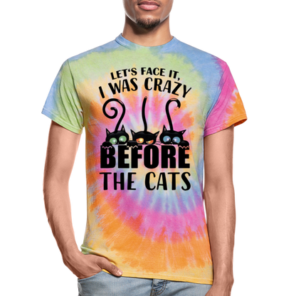 Let's Face It I Was Crazy Way Before The Cats Unisex Tie Dye T-Shirt - rainbow