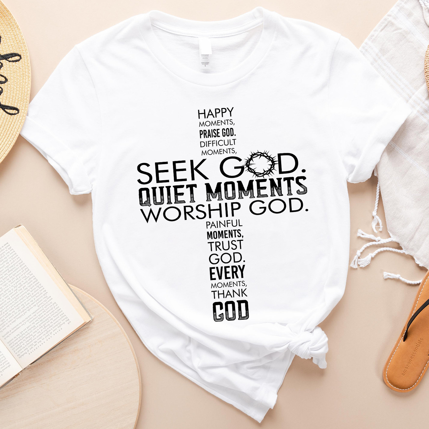 Happy Moments Praise God Difficult Moments Seek God Quiet Moments Worship God Painful Moments Trust God Every Moment Thank God T-Shirt