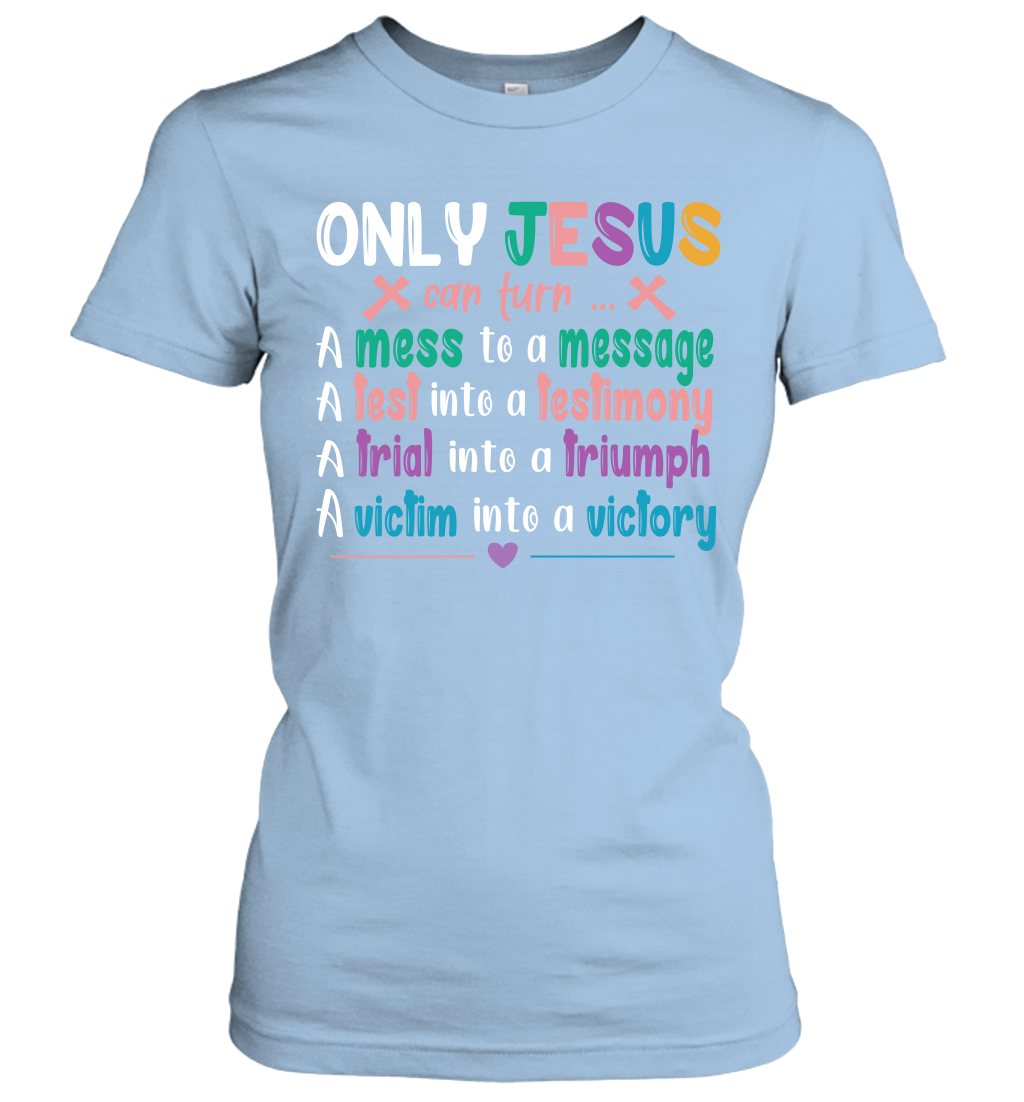 Only Jesus Can Turn Women's T-Shirt